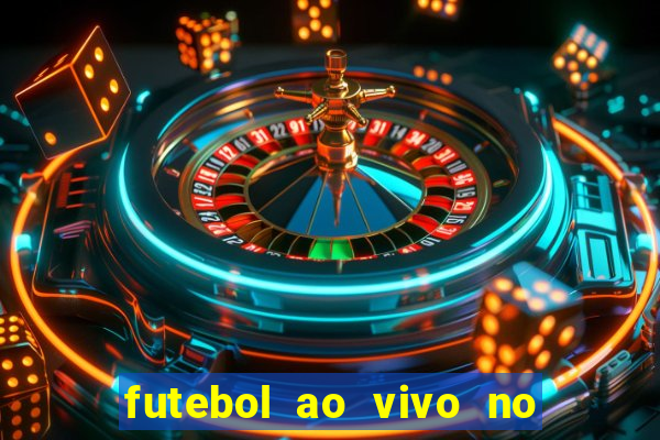 futebol ao vivo no celular futemax